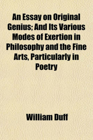 Cover of An Essay on Original Genius; And Its Various Modes of Exertion in Philosophy and the Fine Arts, Particularly in Poetry