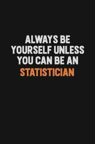 Cover of Always Be Yourself Unless You Can Be A Statistician