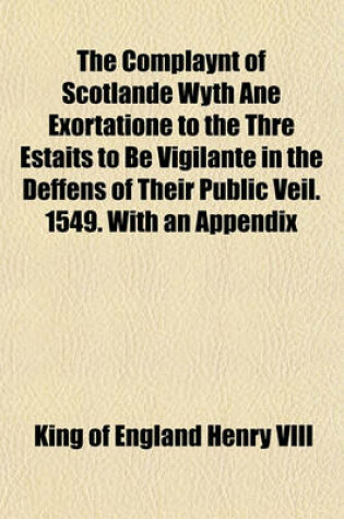 Cover of The Complaynt of Scotlande Wyth Ane Exortatione to the Thre Estaits to Be Vigilante in the Deffens of Their Public Veil. 1549. with an Appendix