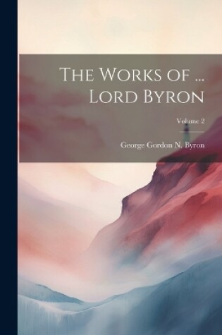 Cover of The Works of ... Lord Byron; Volume 2