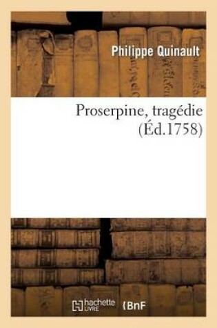 Cover of Proserpine, Tragedie, Represente Devant Le Roi, A St Germain En Laye, En 1680