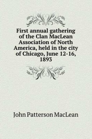 Cover of First annual gathering of the Clan MacLean Association of North America, held in the city of Chicago, June 12-16, 1893