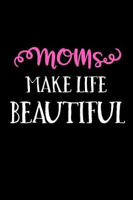 Book cover for Moms Make Life Beautiful