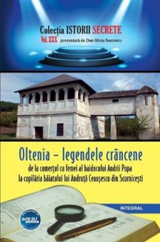 Cover of Oltenia - legendele crancene, de la comerțul cu femei al haiducului Andrii Popa la copilăria băiatului lui Andruță Ceaușescu din Scornicești