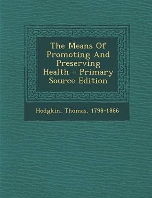 Book cover for The Means of Promoting and Preserving Health - Primary Source Edition