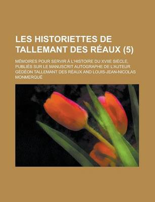 Book cover for Les Historiettes de Tallemant Des Reaux; Memoires Pour Servir A L'Histoire Du Xviie Siecle, Publies Sur Le Manuscrit Autographe de L'Auteur (5 )