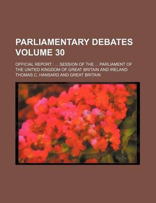 Book cover for Parliamentary Debates Volume 30; Official Report Session of the Parliament of the United Kingdom of Great Britain and Ireland