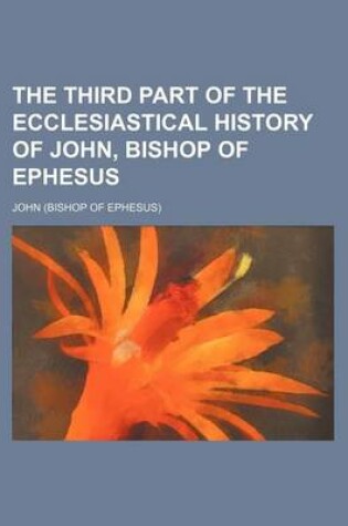 Cover of The Third Part of the Ecclesiastical History of John, Bishop of Ephesus