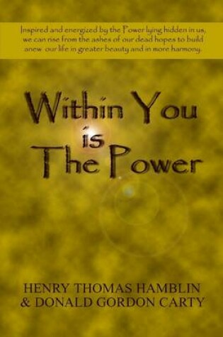 Cover of Within You Is the Power: Inspired and Energized by the Power Lying Hidden in Us, We Can Ride from the Ashes of Our Dead Hopes to Build a New Life in Greater Beauty and in More Harmony