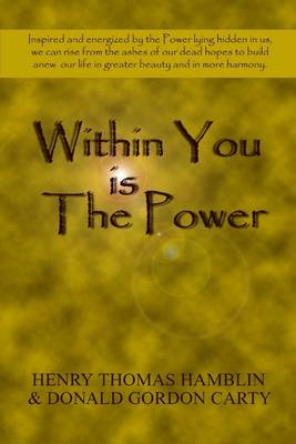 Book cover for Within You Is the Power: Inspired and Energized by the Power Lying Hidden in Us, We Can Ride from the Ashes of Our Dead Hopes to Build a New Life in Greater Beauty and in More Harmony