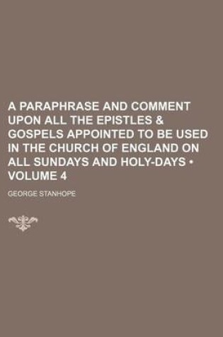 Cover of A Paraphrase and Comment Upon All the Epistles & Gospels Appointed to Be Used in the Church of England on All Sundays and Holy-Days (Volume 4 )