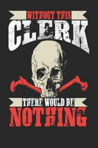 Cover of Without This Clerk There Would Be Nothing