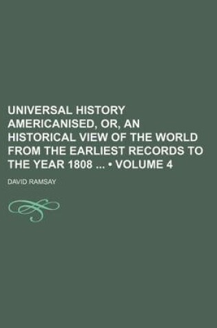 Cover of Universal History Americanised, Or, an Historical View of the World from the Earliest Records to the Year 1808 (Volume 4)
