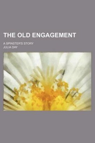 Cover of The Old Engagement; A Spinster's Story