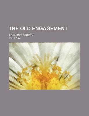 Book cover for The Old Engagement; A Spinster's Story