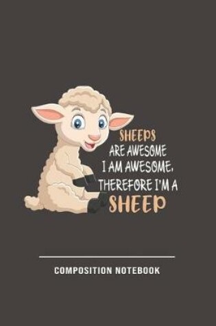 Cover of Sheeps Are Awesome I Am Awesome, Therefore Im A Sheep Composition Notebook