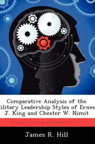 Cover of Comparative Analysis of the Military Leadership Styles of Ernest J. King and Chester W. Nimit