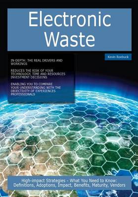 Book cover for Electronic Waste: High-Impact Strategies - What You Need to Know: Definitions, Adoptions, Impact, Benefits, Maturity, Vendors