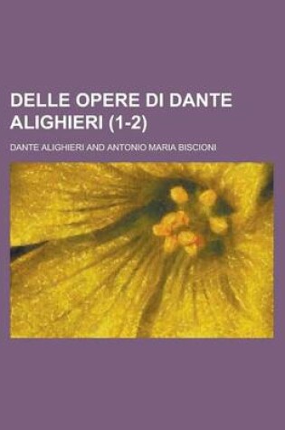 Cover of Delle Opere Di Dante Alighieri (1-2)