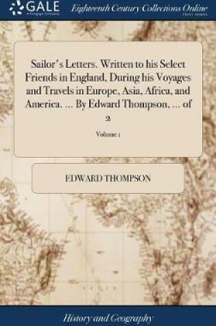 Cover of Sailor's Letters. Written to His Select Friends in England, During His Voyages and Travels in Europe, Asia, Africa, and America. ... by Edward Thompson, ... of 2; Volume 1