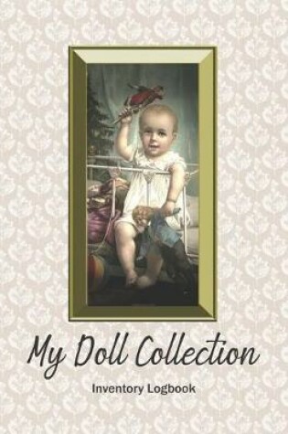 Cover of My Doll Collection Inventory Logbook - Baby's First Toy 1895
