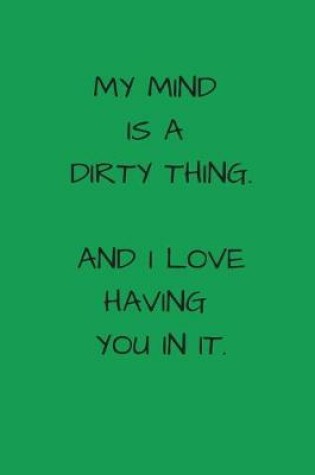 Cover of My Mind Is A Dirty Thing. And I Love Having You In It