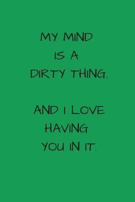 Book cover for My Mind Is A Dirty Thing. And I Love Having You In It