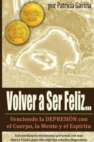 Cover of Volver a Ser Feliz... Venciendo La Depresion Con El Cuerpo, La Mente Y El Espiritu