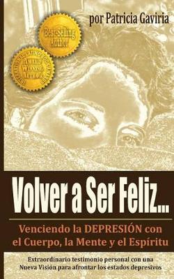 Book cover for Volver a Ser Feliz... Venciendo La Depresion Con El Cuerpo, La Mente Y El Espiritu