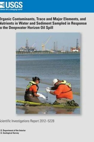 Cover of Organic Contaminants, Trace and Major Elements, and Nutrients in Water and Sediment Sampled in Response to the Deepwater Horizon Oil Spill