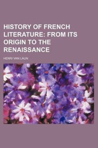 Cover of History of French Literature (Volume 1); From Its Origin to the Renaissance