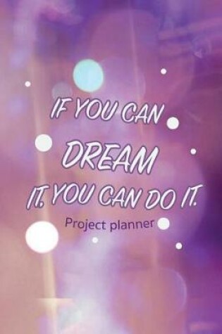 Cover of If You Can Dream It, You Can Do It. Project Planner