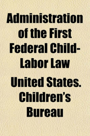 Cover of Administration of the First Federal Child-Labor Law