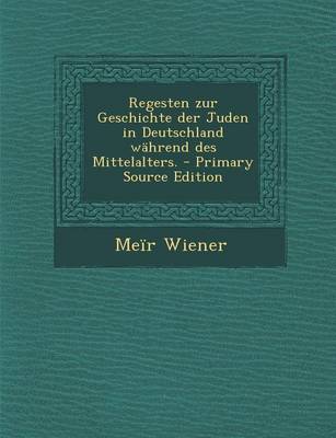 Book cover for Regesten Zur Geschichte Der Juden in Deutschland Wahrend Des Mittelalters. - Primary Source Edition