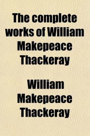 Cover of The Complete Works of William Makepeace Thackeray (Volume 13); The Four Georges the English Humorists Sketches and Travels in London