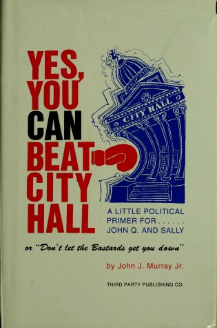 Cover of Yes, You Can Beat City Hall, Or, Don't Let the Bastards Get You Down