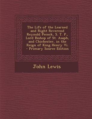 Book cover for The Life of the Learned and Right Reverend Reynold Pecock, S. T. P., Lord Bishop of St. Asaph, and Chichester, in the Reign of King Henry VI. - Primar