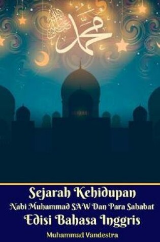 Cover of Sejarah Kehidupan Nabi Muhammad SAW Dan Para Sahabat Edisi Bahasa Inggris Standar Version