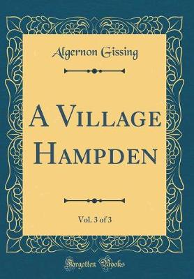 Book cover for A Village Hampden, Vol. 3 of 3 (Classic Reprint)