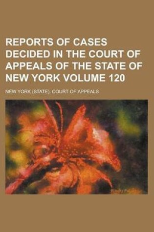 Cover of Reports of Cases Decided in the Court of Appeals of the State of New York Volume 120