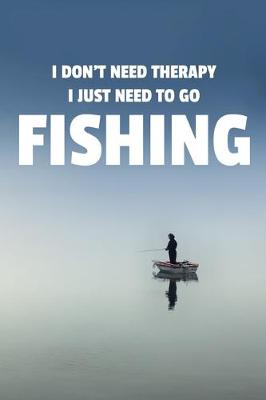 Book cover for I Don't Need Therapy I Just Need To Go Fishing