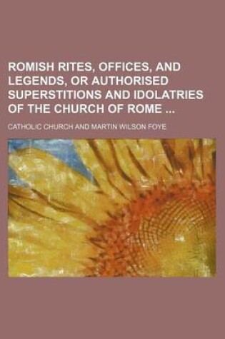 Cover of Romish Rites, Offices, and Legends, or Authorised Superstitions and Idolatries of the Church of Rome