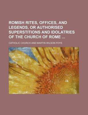 Book cover for Romish Rites, Offices, and Legends, or Authorised Superstitions and Idolatries of the Church of Rome