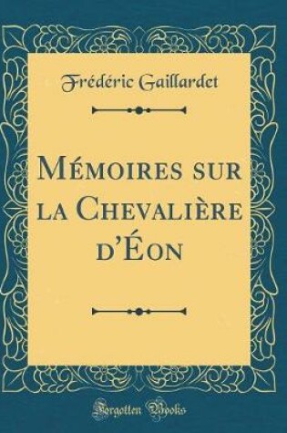 Cover of Memoires Sur La Chevaliere d'Eon (Classic Reprint)