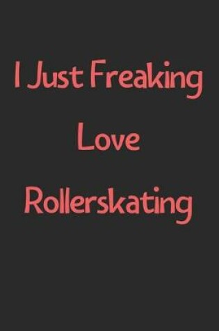 Cover of I Just Freaking Love Rollerskating