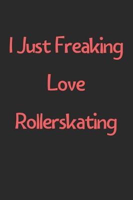 Book cover for I Just Freaking Love Rollerskating