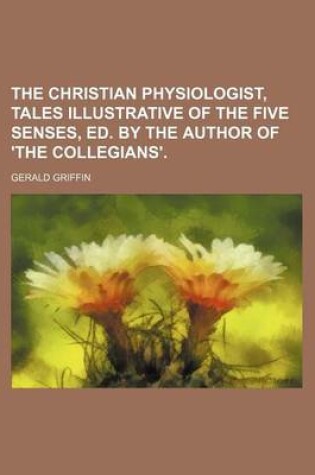 Cover of The Christian Physiologist, Tales Illustrative of the Five Senses, Ed. by the Author of 'The Collegians'.