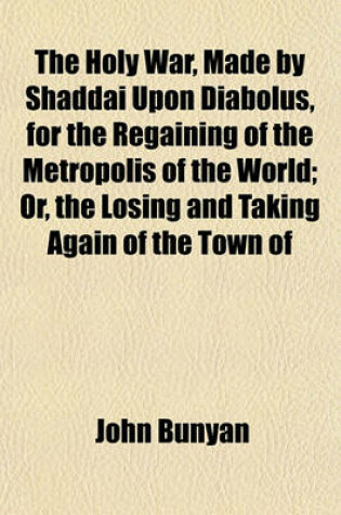 Cover of The Holy War, Made by Shaddai Upon Diabolus, for the Regaining of the Metropolis of the World; Or, the Losing and Taking Again of the Town of
