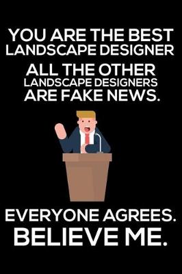 Book cover for You Are The Best Landscape Designer All The Other Landscape Designers Are Fake News. Everyone Agrees. Believe Me.