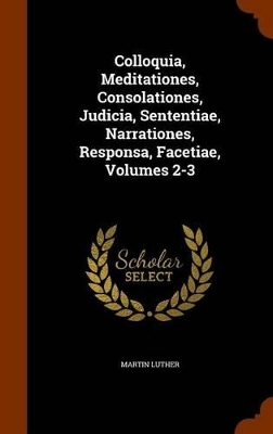 Book cover for Colloquia, Meditationes, Consolationes, Judicia, Sententiae, Narrationes, Responsa, Facetiae, Volumes 2-3